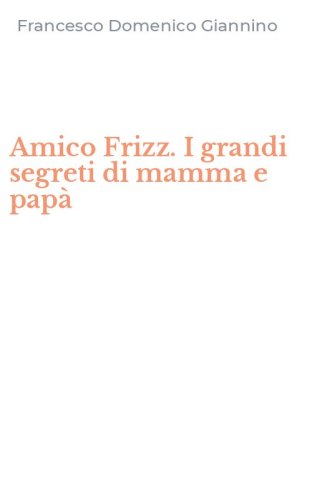 Amico Frizz. I grandi segreti di mamma e pap&agrave;