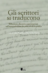 Gli scrittori si traducono. Riflessioni, discorsi e conversazioni sull'autotraduzione da parte di chi la pratica