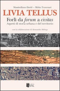 Livia Tellus. Forl&igrave; da forum a civitas. Aspetti di storia urbana e del territorio