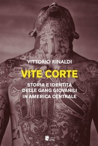Vite corte. Storia e identit&agrave; delle gang giovanili in America centrale