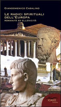 Le radici spirituali dell'Europa. Romanit&agrave; ed ellenicit&agrave;
