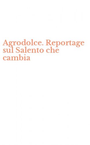Agrodolce. Reportage sul Salento che cambia