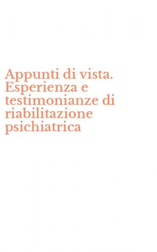Appunti di vista. Esperienza e testimonianze di riabilitazione psichiatrica