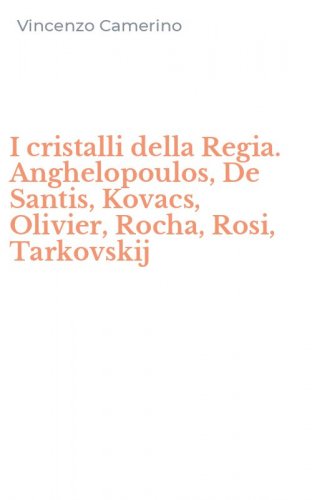 I cristalli della Regia. Anghelopoulos, De Santis, Kovacs, Olivier, Rocha, Rosi, Tarkovskij