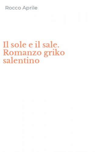 Il sole e il sale. Romanzo griko salentino