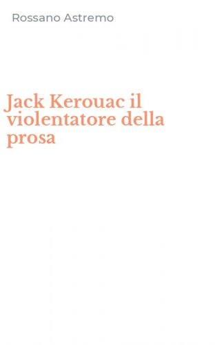Jack Kerouac il violentatore della prosa