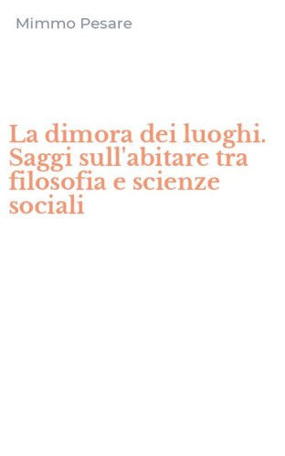 La dimora dei luoghi. Saggi sull'abitare tra filosofia e scienze sociali
