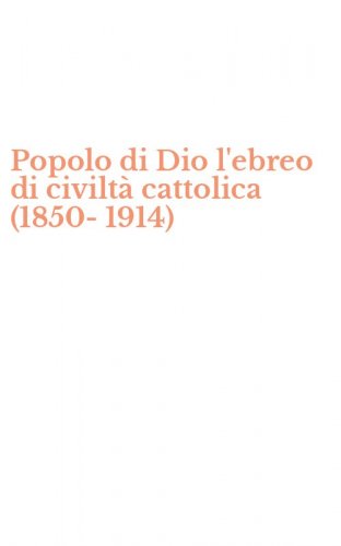 Popolo di Dio l'ebreo di civilt&agrave; cattolica (1850-1914)