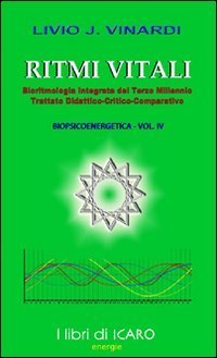 Ritmi vitali, bioritmologia integrata del terzo millennio. Trattato didattico-critico-comparativo biopsiecoenergetica