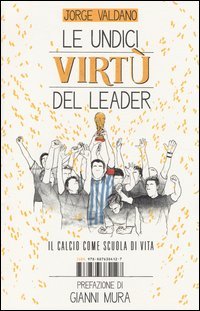 Le undici virt&ugrave; del leader. Il calcio come scuola di vita