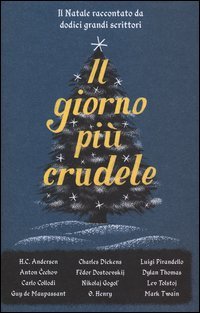 Il giorno pi&ugrave; crudele. Il Natale raccontato da dodici grandi scrittori