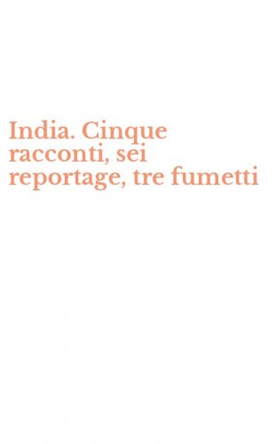 India. Cinque racconti, sei reportage, tre fumetti