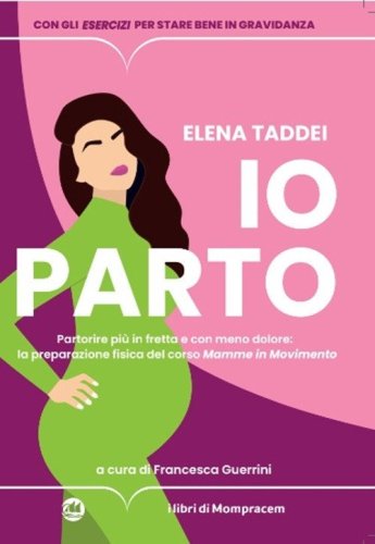 Io parto. Partorire pi&ugrave; in fretta e con meno dolore: la preparazione fisica del corso &laquo;Mamme in movimento&raquo;