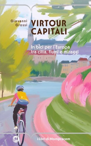 Virtour capitali. In bici per l'Europa tra citt&agrave;, fiumi e miraggi