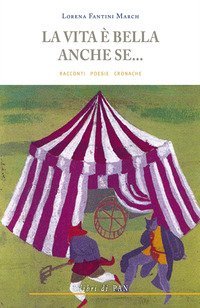 La vita &egrave; bella anche se... Racconti poesie cronache