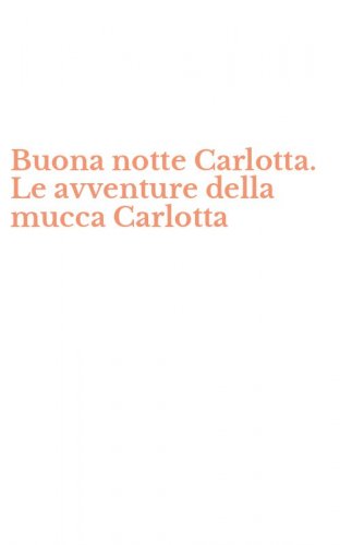 Buona notte Carlotta. Le avventure della mucca Carlotta