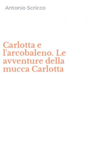 Carlotta e l'arcobaleno. Le avventure della mucca Carlotta