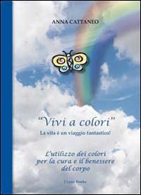 &laquo;Vivi a colori&raquo;. La vita &egrave; un viaggio fantastico