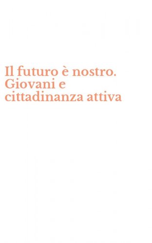 Il futuro &egrave; nostro. Giovani e cittadinanza attiva