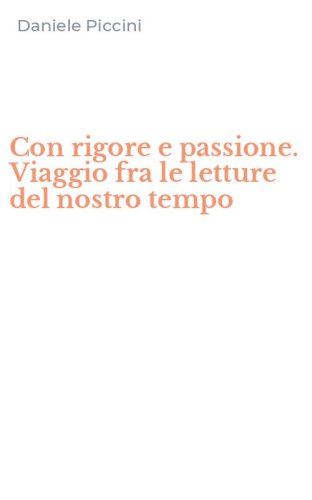 Con rigore e passione. Viaggio fra le letture del nostro tempo