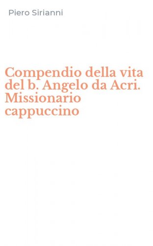 Compendio della vita del b. Angelo da Acri. Missionario cappuccino