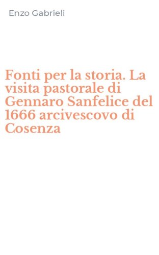 Fonti per la storia. La visita pastorale di Gennaro Sanfelice del 1666 arcivescovo di Cosenza