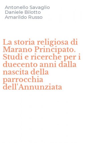 La storia religiosa di Marano Principato. Studi e ricerche per i duecento anni dalla nascita della parrocchia dell'Annunziata