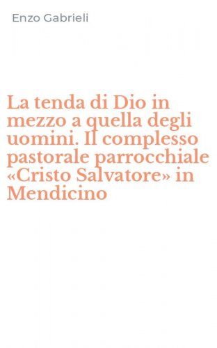 La tenda di Dio in mezzo a quella degli uomini. Il complesso pastorale parrocchiale &laquo;Cristo Salvatore&raquo; in Mendicino