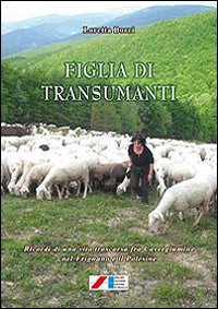 Figlia di transumanti. Ricordi di una vita trascorsa fra Cavergiumine nel Frignano e il Polesine - FRIGNANO E IL POLESINE)