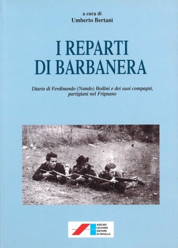 I reparti di Barbanera. Diario di Ferdinando (Nando) Boilini e dei suoi compagni, partigiani nel Frignano