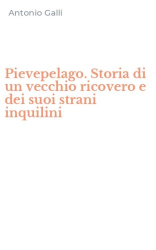 Pievepelago. Storia di un vecchio ricovero e dei suoi strani inquilini