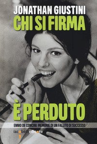Chi si firma &egrave; perduto. Ennio De Concini: memorie di un fallito di successo
