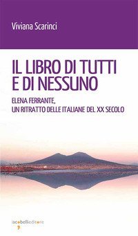 Il libro di tutti e di nessun. Elena Ferrante, un ritratto delle italiane del XX secolo