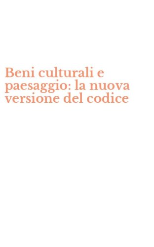 Beni culturali e paesaggio: la nuova versione del codice