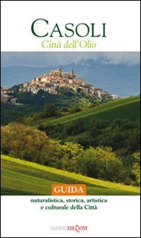 Casoli citt&agrave; dell'olio. Guida naturalistica, storica, artistica e culturale della citt&agrave;