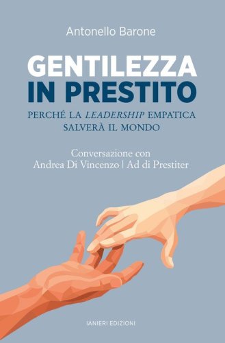 Gentilezza in prestito. Perch&eacute; la leadership empatica salver&agrave; il mondo. Conversazione con Andrea Di Vincenzo, Ad di Prestiter