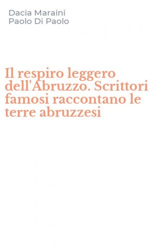 Il respiro leggero dell'Abruzzo. Scrittori famosi raccontano le terre abruzzesi