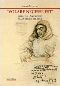&laquo;Volare necesse est&raquo;. Gabriele D'Annunzio nella storia del volo
