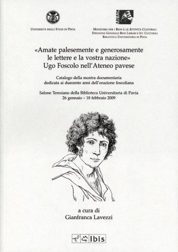 &laquo;Amate palesemente e generosamente le lettere e la vostra nazione&raquo;. Ugo Foscolo nell'ateneo pavese