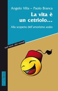 La vita &egrave; un cetriolo... Alla scoperta dell'umorismo arabo