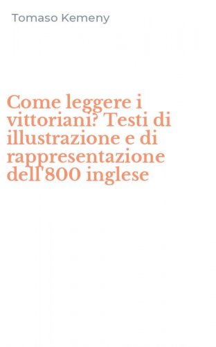 Come leggere i vittoriani? Testi di illustrazione e di rappresentazione dell'800 inglese