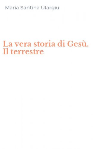 La vera storia di Ges&ugrave;. Il terrestre