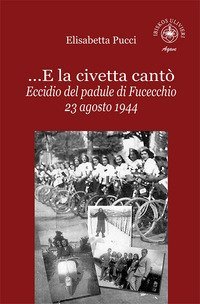 ...E la civetta cant&ograve;. Eccidio del padule di Fucecchio 23 agosto 1944