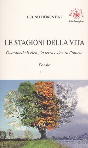 Le stagioni della vita. Guardando il cielo, la terra e dentro l'anima
