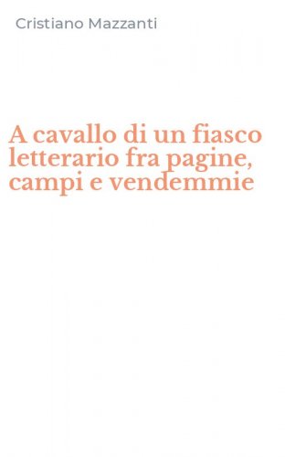 A cavallo di un fiasco letterario fra pagine, campi e vendemmie