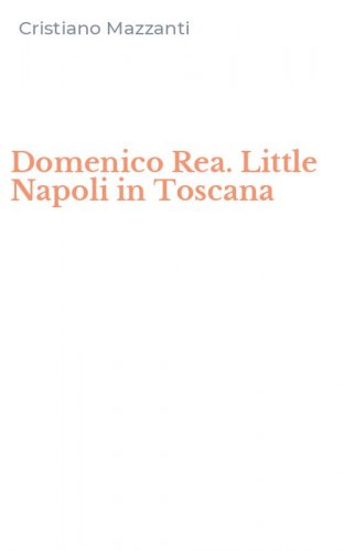 Domenico Rea. Little Napoli in Toscana