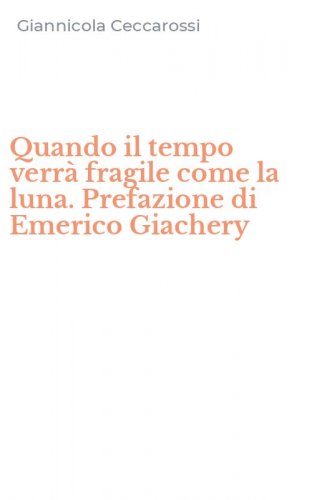 Quando il tempo verr&agrave; fragile come la luna. Prefazione di Emerico Giachery