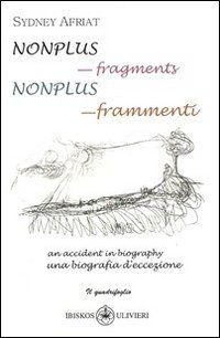 Nonplus. Frammenti. Una biografia d'eccezione (Nonplus. Fragments. An accident in biography). Ediz. italiana