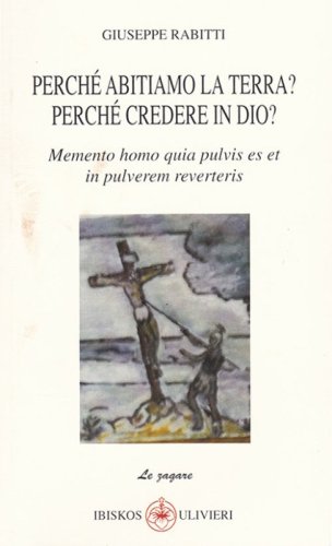 Perch&eacute; abitiamo la terra? Perch&eacute; credere in Dio? Memento homo quia pulvis es et in pulverem reverteris