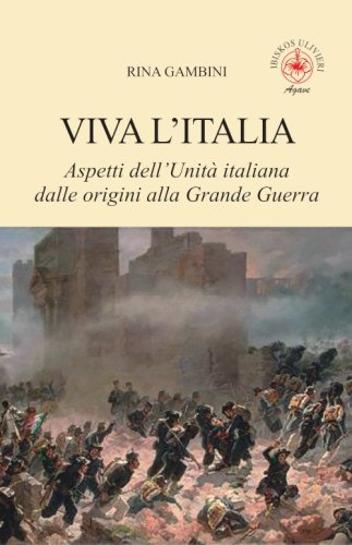 Viva l'Italia. Aspetti dell'Unit&agrave; italiana dalle origini alla Grande Guerra